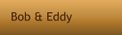 Bob & Eddy