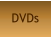 DVDs