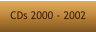 CDs 2000 - 2002