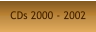 CDs 2000 - 2002