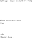 Sigi Hoppe - Single - Ariola 19 874 (1967)       Wasser ist zum Waschen da ( Hee )    Leila ( Dauber - Beda )