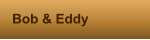 Bob & Eddy