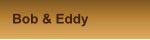 Bob & Eddy