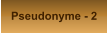 Pseudonyme - 2