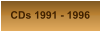 CDs 1991 - 1996