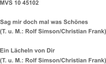 MVS 10 45102 Sag mir doch mal was Schönes (T. u. M.: Rolf Simson/Christian Frank) Ein Lächeln von Dir  (T. u. M.: Rolf Simson/Christian Frank)