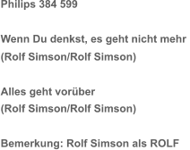 Philips 384 599 Wenn Du denkst, es geht nicht mehr  (Rolf Simson/Rolf Simson) Alles geht vorüber  (Rolf Simson/Rolf Simson) Bemerkung: Rolf Simson als ROLF